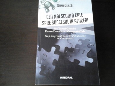 Cea mai scurta cale spre succesul in afaceri - Ozana Giusca, Integral,2015, 270p foto