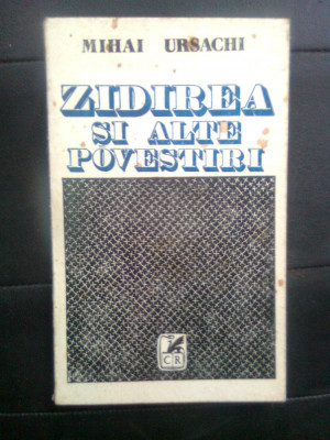 Mihai Ursachi - Zidirea si alte povestiri (Editura Cartea Romaneasca, 1978) foto
