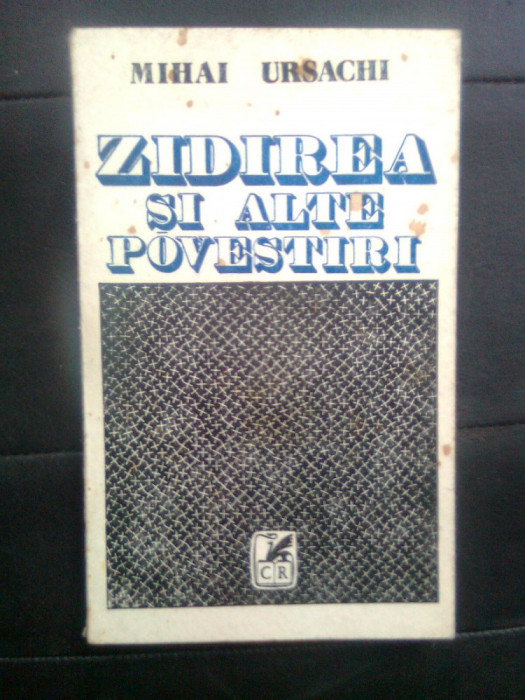 Mihai Ursachi - Zidirea si alte povestiri (Editura Cartea Romaneasca, 1978)