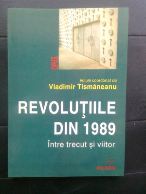 Vladimir Tismaneanu (coord.) - Revolutiile din 1989 - Intre trecut si viitor foto