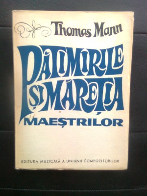Thomas Mann - Patimirile si maretia maestrilor (Editura Muzicala, 1972) foto