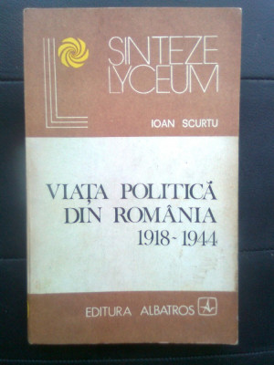 Ioan Scurtu - Viata politica din Romania 1918-1944 (Editura Albatros, 1982) foto