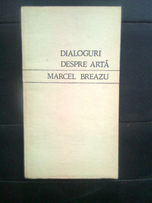 Marcel Breazu - Dialoguri despre arta (&amp;quot;E frumos ce-mi place mie?&amp;quot;), (1970) foto