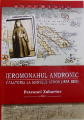 IEROMONAHUL ANDRONIC - CALATORIA LA MUNTELE ATHOS ( 1858 - 1859 ) editor PETRONEL ZAHARIA , 2015 foto