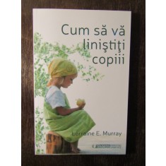 Cum sa va linistiti copiii - Lorraine E. Murray