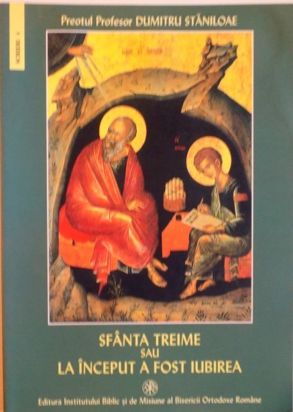 SFANTA TREIME SAU LA INCEPUT A FOST IUBIREA de DUMITRU STANILOAE, 2005 foto mare SFANTA TREIME SAU LA INCEPUT A FOST IUBIREA de DUMITRU STANILOAE, 2005 foto mare