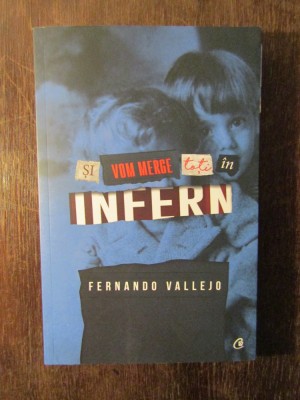 Si vom merge toti in infern - Fernando Vallejo foto