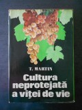 T. Martin - Cultura neprotejata a vitei de vie (1978, editie cartonata)