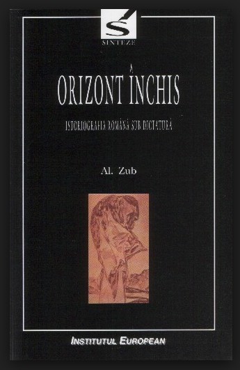 Orizont inchis : istoriografia romana sub comunism / Al. Zub Orizont inchis : istoriografia romana sub comunism / Al. Zub