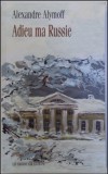 Adieu ma Russie - / Alexandre Alymoff (un copil d. Revolutia rusa in Siberia)