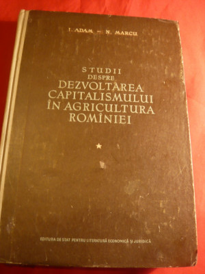 I.Adam, N.Marcu -Studii- Dezv.Capitalismului in Agricultura Romaniei-1956-vol1 foto