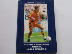 Carte fotbal-&amp;quot;Columb a descoperit America,Hagi a cucerit-o!&amp;quot; de M.M.Ionescu foto