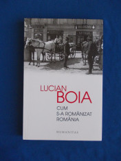 LUCIAN BOIA - CUM S-A ROMANIZAT ROMANIA - 2015 foto