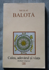 Nicolae Balota - Calea, adevarul ?i via?a. Medita?ii religioase foto