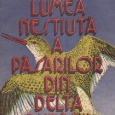 Dimitrie Radu - Lumea neștiută a păsărilor din Delta Dunării