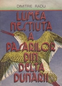 Dimitrie Radu - Lumea neștiută a păsărilor din Delta Dunării foto