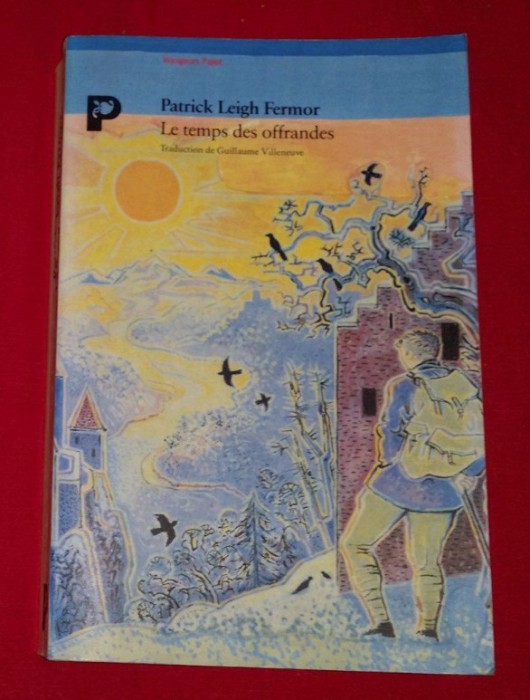 Le temps des offrandes : a pied jusqu&#039;a Constantinople... / Patrick Leigh Fermor