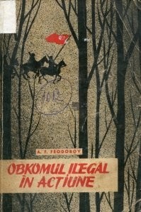 A.F. Feodorov - Obkomul ilegal &amp;icirc;n acțiune foto