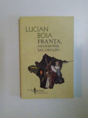 FRANTA , HEGEMONIE SAU DECLIN ? de LUCIAN BOIA , TRADUCERE DIN FRANCEZA de EMANOIL MARCU , 2009 foto