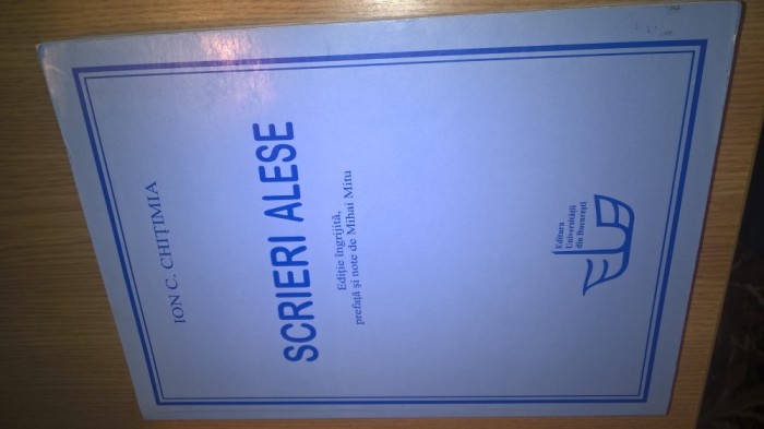 Ion C. Chitimia - Scrieri alese (Editura Universitatii din Bucuresti, 2008)