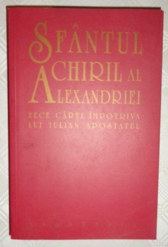 Zece carti impotriva lui Iulian Apostatul / Sf. Chiril al Alexandriei |  Okazii.ro
