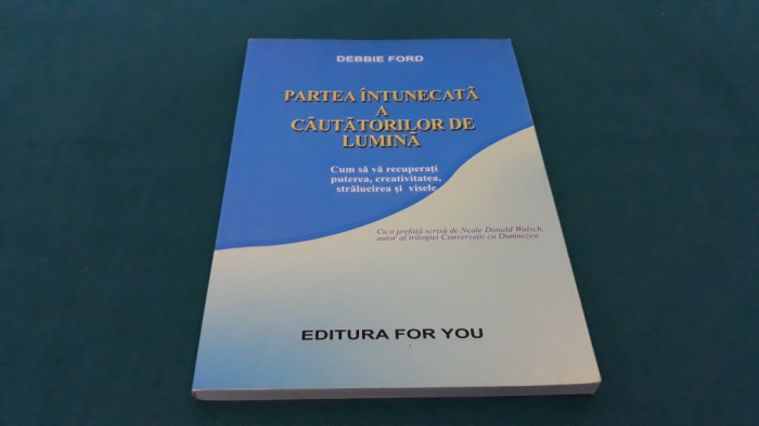 PARTEA &Icirc;NTUNECATĂ A CĂUTĂTORILOR DE LUMINĂ /DEBBIE FORD/2001 *