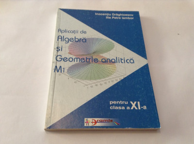 Aplicatii de algebra si geometrie analitica M1 I DRAGHICESCU,ILIE IAMBOR,RF13/1 foto