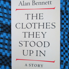 ALAN BENNETT - THE CLOTHES THEY STOOD UP IN (1998 - CA NOUA! - IN LB. ENGLEZA!)