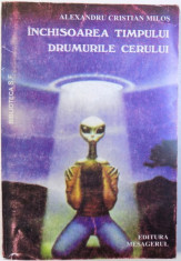 INCHISOAREA TIMPULUI / DRUMURILE CERULUI - POVESTIRI S.F. , COSMOPOEME de ALEXANDRU CRISTIAN MILOS , 2000 , DEDICATIE* foto