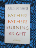ALAN BENNETT - FATHER! FATHER! BURNING BRIGHT (2000 - CA NOUA! - IN ENGLEZA!)