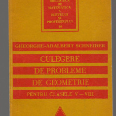 (C8197) CULEGERE DE PROBLEME DE GEOMETRIE PENTRU CLASELE V-VIII GH. A. SCHNEIDER