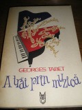 myh 21f - A TRAI PRIN MUZICA - GEORGES TABET - ED 1989