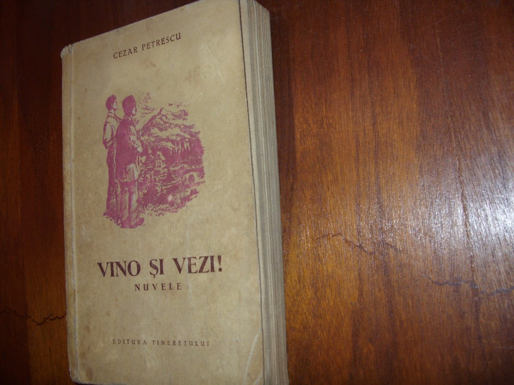 CEZAR PETRESCU - VINO SI VEZI ! ( editia l, 1954, rara, 394 pagini ) * |  arhiva Okazii.ro
