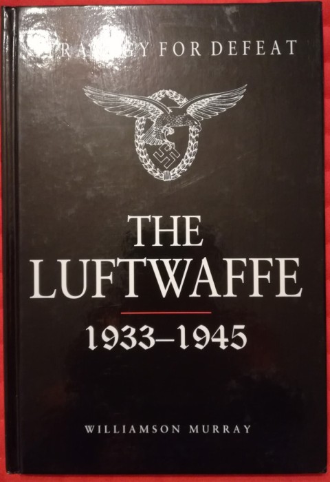 Williamson Murray, The Luftwaffe 1933-1945, Strategy for defeat