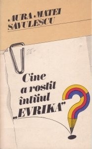 A. Matei Savulescu - Cine a rostit &amp;icirc;n&amp;icirc;iul EVRIKA ? foto