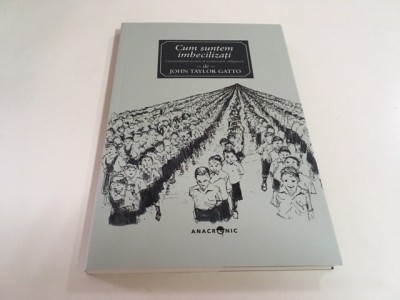 CUM SUNTEM IMBECILIZATI. CURRICULUM ASCUNS AL SCOLARIZARII OBLIGATORII- JT GATTO foto