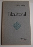 Tilcuitorul - Aura Musat , tiraj redus -600 ex. !