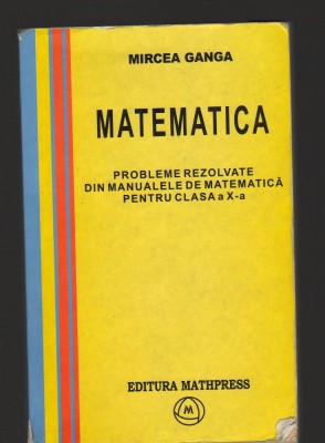 (C8154) PROBLEME REZOLVATE DIN MANUALELE DE MATEMATICA CLASA A X-A - M. GANGA foto