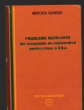 (C8149) PROBLEME REZOLVATE DIN MANUALELE DE MATEMATICA CLASA A XII-A M. GANGA