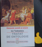 Tratat de ontologie Existenta sociala si umana Ion Tudosescu vol III