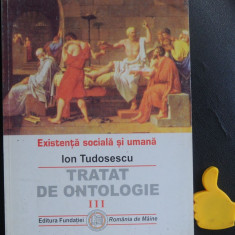 Tratat de ontologie Existenta sociala si umana Ion Tudosescu vol III