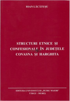Structuri etnice si confesionale in judetele Covasna si Harghita - Ioan Lacatusu foto