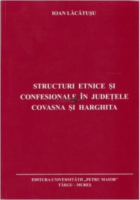 Structuri etnice si confesionale in judetele Covasna si Harghita - Ioan Lacatusu foto