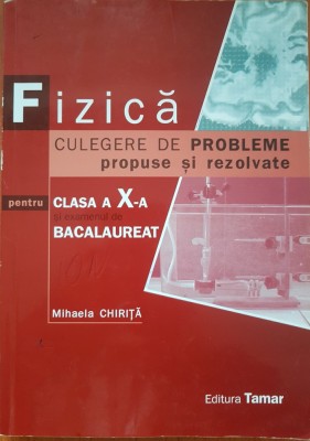 FIZICA CULEGERE DE PROBLEME PROPUSE SI REZOLVATE CLASA A X-A - M. Chirita foto