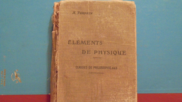 ALBERT TURPAIN - ELEMENTS DE PHYSIQUE - PARIS, LIBRAIRIE VUIBERT, 1922- 545 PAG