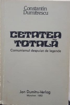 CETATEA TOTALA CONSTANTIN DUMITRESCU 1982 MUNCHEN COMUNISMUL DESPUIAT DE LEGENDE foto