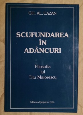 Scufundarea in adancuri : filosofia lui Titu Maiorescu / Gh. Al. Cazan foto