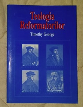 TIMOTHY GEORGE Teologia reformatorilor 1998 foto