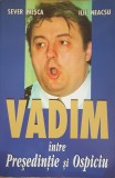 VADIM INTRE PRESEDENTIE SI OSPICIU - Mesca, Neacsu