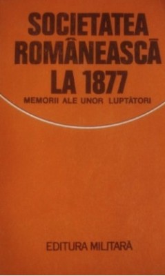 Societatea romaneasca la 1877 : memorii ale unor luptatori foto